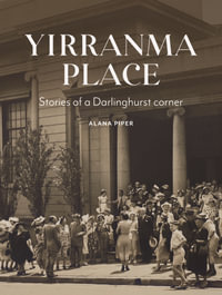 Yirranma Place : Stories of a Darlinghurst corner - Alana Piper