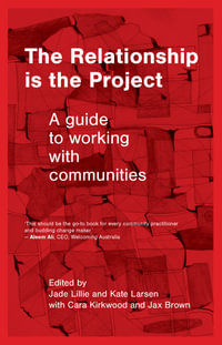 The Relationship is the Project : A guide to working with communities - Jade Lillie