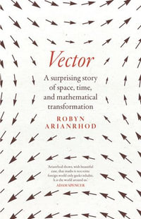 Vector : A surprising story of space, time, and mathematical transformation - Robyn Arianrhod