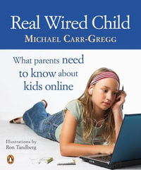 Real Wired Child : What parents need to know about kids online - Michael Carr-Gregg