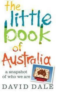 The Little Book of Australia : A Snapshot of Who We Are : A Snapshot of Who We Are - David Dale