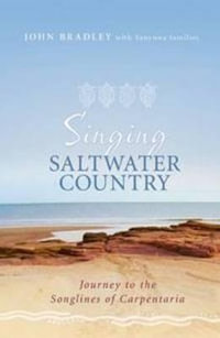 Singing Saltwater Country : Journey to the songlines of Carpentaria - John Bradley