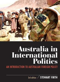 Australia in International Politics : An Introduction to Australian Foreign Policy - Stewart Firth