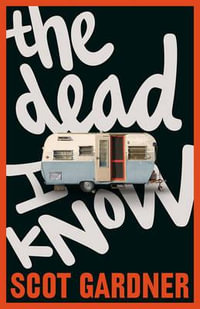 The Dead I Know : 2012 CBCA Book of the Year Awards Winner for Older Readers - Scot Gardner