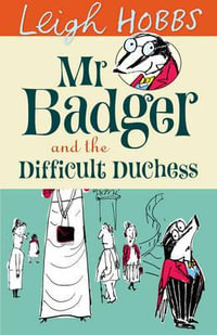 Mr. Badger and the Difficult Duchess : Mr. Badger New Series - Leigh Hobbs