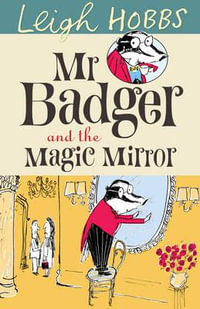 Mr Badger and the Magic Mirror : Mr. Badger New Series - Leigh Hobbs