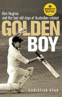 Golden Boy : Kim Hughes and the Bad Old Days of Australian Cricket - Christian Ryan