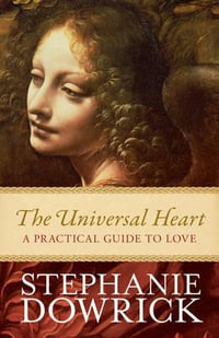 The Universal Heart : A Practical Guide to Love - Stephanie Dowrick