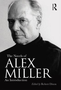 The Novels of Alex Miller : An introduction - Robert Dixon