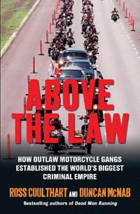 Above the Law : How Outlaw Motorcycle Gangs Became the World's Biggest Criminal Empire - Ross Coulthart