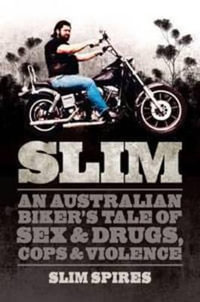 Slim : An Australian Biker's Tale of Sex & Drugs, Cops & Violence - Slim Spires