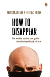 How to Disappear: The world's number one guide to vanishing without : The world's number one guide to vanishing without - Eileen C. Horan