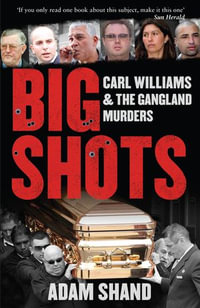 Big Shots : Carl Williams and the Gangland Murders - Adam Shand