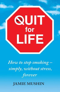 Quit for Life : How to stop smoking - simply, without stress, forever - Jamie Mushin