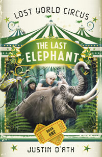 The Last Elephant : Lost World Circus: Book 1 - Justin D'Ath
