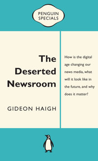 The Deserted Newsroom: Penguin Special : Penguin Special - Gideon Haigh