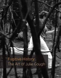 Fugitive History : The Art of Julie Gough - Julie Gough