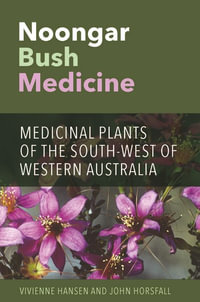 Noongar Bush Medicine : Medicinal Plants of the South-West of Western Australia - John Horsfall