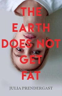 The Earth Does Not Get Fat - Julia Prendergast