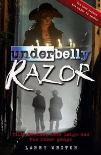 Underbelly - Razor : TV tie-in edition : Tilly Devine, Kate Leigh and the Razor Gangs - Larry Writer