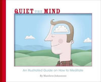 Quiet the Mind : An Illustrated Guide on How to Meditate - Matthew Johnstone