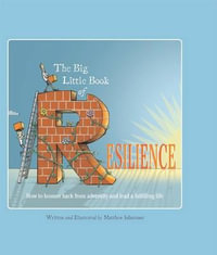 The Big Little Book of Resilience : How to Bounce Back from Adversity and Lead a Fulfilling Life - Matthew Johnstone