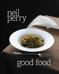 Good Food : Neil Perry Series - Neil Perry