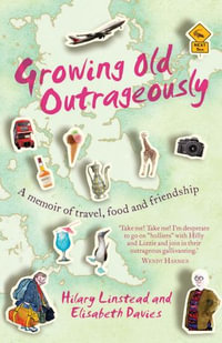 Growing Old Outrageously : A Memoir of Travel and Friendship - Hilary Linstead
