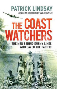 The Coast Watchers : The Men Behind Enemy Lines Who Saved the Pacific - Patrick Lindsay