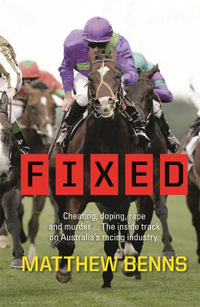 Fixed : Cheating, Doping, Rape and Murder - The Inside Track on Australias Racing Industry - Matthew Benns
