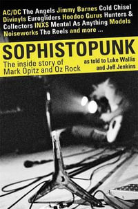 Sophistopunk : The Story of Mark Opitz and Oz Rock - Luke Wallis