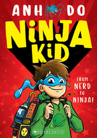 From Nerd to Ninja! : Ninja Kid: Book 1 - Anh Do