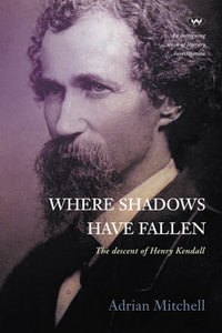 Where Shadows Have Fallen : The descent of Henry Kendall - Adrian Mitchell