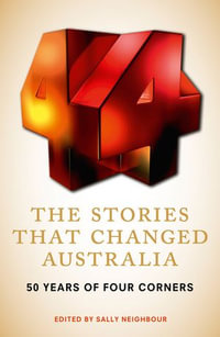 The Stories That Changed Australia : 50 Years of Four Corners - Sally Neighbour