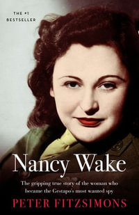 Nancy Wake : The gripping true story of the woman who became the Gestapo's most wanted spy - Peter FitzSimons