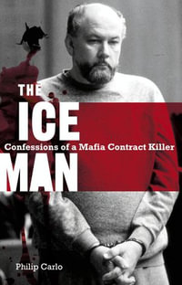 The Ice Man : Confessions Of A Mafia Contract Killer - Philip Carlo