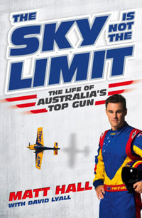 The Sky Is Not The Limit : The Life of Australia's Top Gun - Matt Hall