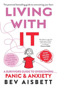 Living With It : A Survivor's Guide To Panic Attacks Revised Edition - Bev Aisbett