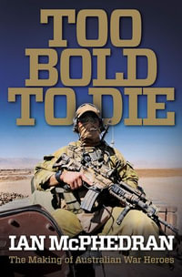 Too Bold to Die : The Making of Australian War Heroes - Ian McPhedran