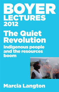 Boyer Lectures 2012 : The Quiet Revolution: Indigenous People and the Resources Boom - Marcia Langton