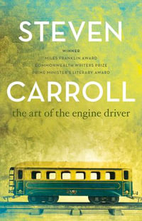 The Art of the Engine Driver : A &R Modern Australian Classics - Steven Carroll
