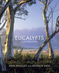 Eucalypts : A Celebration - John Wrigley