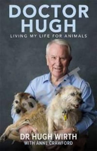 Doctor Hugh : My Life with Animals - Hugh Wirth