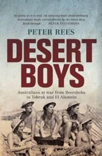 Desert Boys : Australians at War from Beersheba to Tobruk and El Alamein - Peter Rees