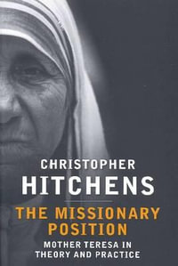 The Missionary Position : Mother Teresa in Theory and Practice - Christopher Hitchens