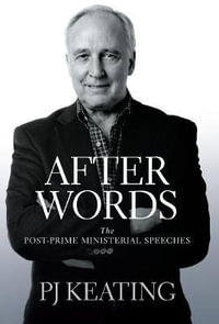 After Words : Post-Prime Ministerial Speeches - P. J. Keating