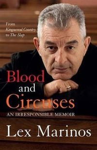 Blood and Circuses : An Irresponsible Memoir - Lex Marinos