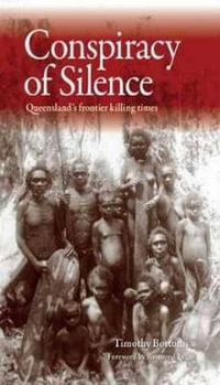 Conspiracy of Silence : Queensland's Frontier Killing Times - Timothy Bottoms