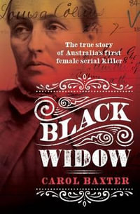 Black Widow : The True Story of Australia's First Female Serial Killer - Carol Baxter