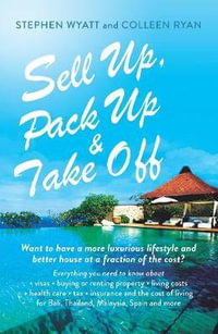 Sell Up, Pack Up and Take off : Want to have a more luxurious lifestyle and better house at a fraction of the cost? - Stephen Wyatt